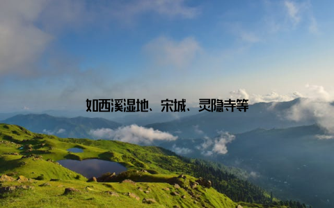 如西溪湿地、宋城、灵隐寺等